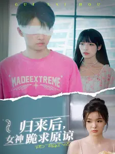 《归来后，女神跪求原谅》：狗血剧情？不，是救赎与成长的史诗！深度解读情感反转